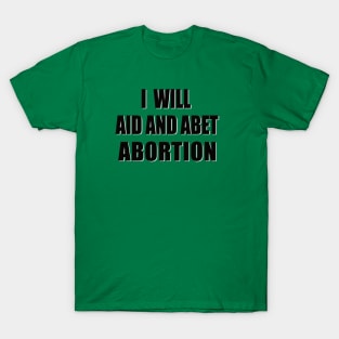 I Will Aid and Abet Abortion T-Shirt